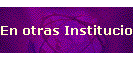 En otras Instituciones